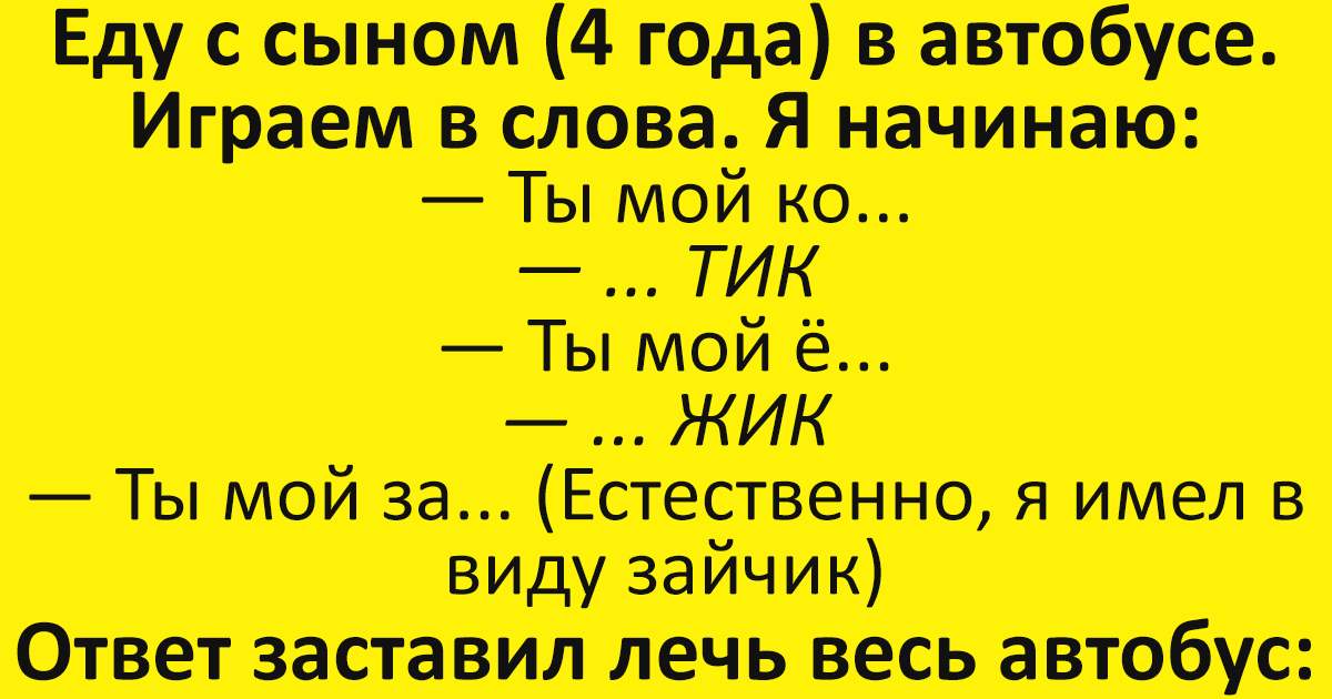 Сыном ехал. Юмора много не бывает. Едем с сыном в автобусе играем в слова. См много юмора и СК-са.