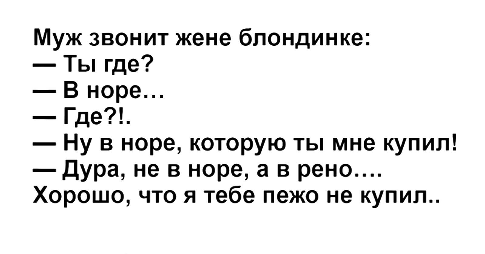 Позвони жени. Хорошо что я тебе Пежо не купил анекдот. Звонит жене. Я В норе хорошо что я тебе Пежо не купил. Муж звонит.